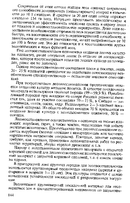 При искусственном лесовосстановлении предпочтение отдается созданию культур методом посадки. В качестве посадочного материала используются хвойные породы (99 — 99,9 %). Преобладающей породой при посадках на севере Русской равнины является ель, доля ее участия составляет 70 — 75 %, в Сибири — лиственница, пихта, сосна, кедр. Используется 2 —3-хлетний посадочный материал. Из общего объема посадок 70 % приходится на создание лесных культур с использованием саженцев, 30 % — сеянцев.