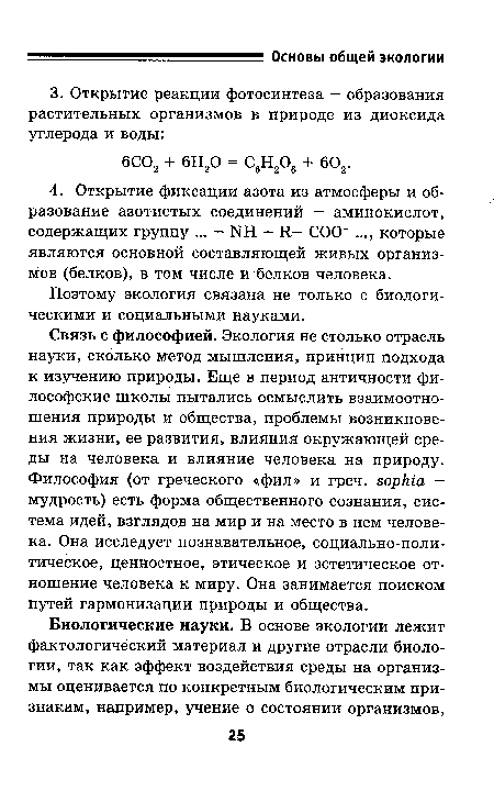 Связь с философией. Экология не столько отрасль науки, сколько метод мышления, принцип подхода к изучению природы. Еще в период античности философские школы пытались осмыслить взаимоотношения природы и общества, проблемы возникновения жизни, ее развития, влияния окружающей среды на человека и влияние человека на природу. Философия (от греческого «фил» и греч. sophia -мудрость) есть форма общественного сознания, система идей, взглядов на мир и на место в нем человека. Она исследует познавательное, социально-политическое, ценностное, этическое и эстетическое отношение человека к миру. Она занимается поиском путей гармонизации природы и общества.