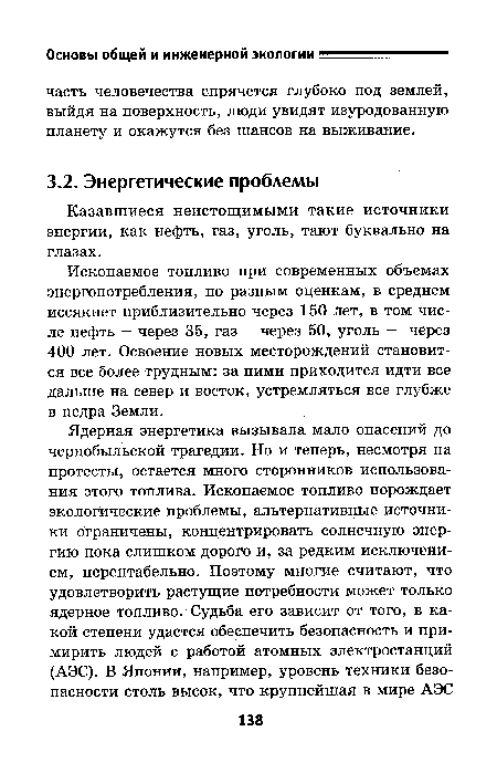 Ископаемое топливо при современных объемах энергопотребления, по разным оценкам, в среднем иссякнет приблизительно через 150 лет, в том числе нефть - через 35, газ - через 50, уголь - через 400 лет. Освоение новых месторождений становится все более трудным: за ними приходится идти все дальше на север и восток, устремляться все глубже в недра Земли.