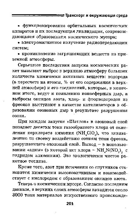 Серьезные последствия запуска космических ракет вызывает выброс в верхнюю атмосферу больших количеств химически активных веществ: водорода (в пересчете на атомы, % от его содержания в верхней атмосфере) и его соединений, которые, в конечном итоге, ведут к появлению ионосферных дыр, а выбросы оксидов азота, хлор- и фторводородов из фреонов выступают в качестве катализаторов в образовании озоновых дыр в результате разрушения озона.