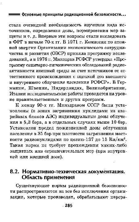 К концу 90-х гг. Минздравом СССР были установлены (в зонах загрязнения нуклидами из аварийных блоков АЭС) индивидуальные дозы облучения в 5,3 бэра, а в отдельных случаях выше 10 бэр. Установлен предел пожизненной дозы облучения населения в 35 бэр при плотности загрязнения местности радионуклидами по цезию-137 до 15 Ки/км2. Такая норма не требует прохождения каких-либо защитных или ограничительных мер (при внутренней или внешней дозе).