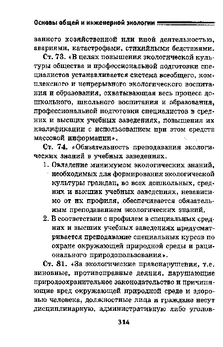 Ст. 73. «В целях повышения экологической культуры общества и профессиональной подготовки специалистов устанавливается система всеобщего, комплексного и непрерывного экологического воспитания и образования, охватывающая весь процесс дошкольного, школьного воспитания и образования, профессиональной подготовки специалистов в средних и высших учебных заведениях, повышения их квалификации с использованием при этом средств массовой информации».