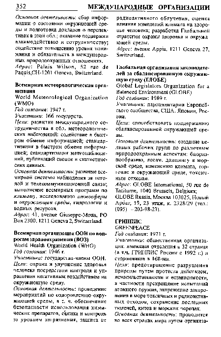 Основная деятельность: сбор информации о состоянии окружающей среды и подготовка докладов о перспективах в этой обл.; оказание поддержки взаимодействию и сотрудничеству; содействие повышению уровня понимания и обязательств в международных природоохранных отношениях. Адрес: Palais Wilson, 52 rue de Paquis,CH-1201 Geneva, Switzerland.