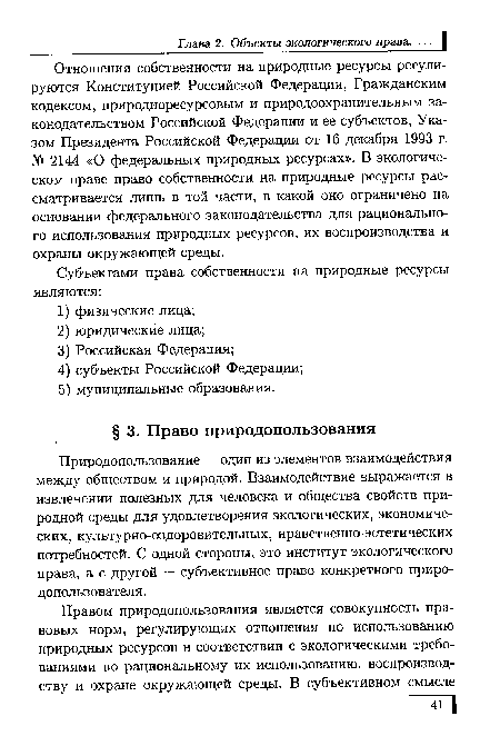 Отношения собственности на природные ресурсы регулируются Конституцией Российской Федерации, Гражданским кодексом, природноресурсовым и природоохранительным законодательством Российской Федерации и ее субъектов, Указом Президента Российской Федерации от 16 декабря 1993 г. № 2144 «О федеральных природных ресурсах». В экологическом праве право собственности на природные ресурсы рассматривается лишь в той части, в какой оно ограничено на основании федерального законодательства для рационального использования природных ресурсов, их воспроизводства и охраны окружающей среды.