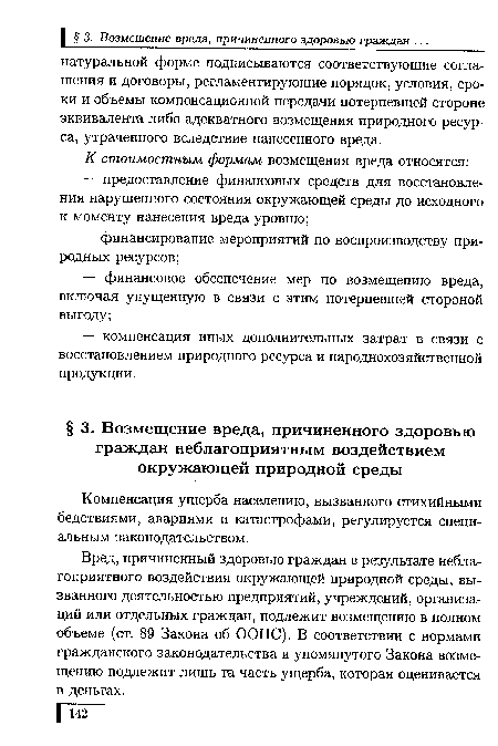 Вред, причиненный здоровью граждан в результате неблагоприятного воздействия окружающей природной среды, вызванного деятельностью предприятий, учреждений, организаций или отдельных граждан, подлежит возмещению в полном объеме (ст. 89 Закона об ООПС). В соответствии с нормами гражданского законодательства и упомянутого Закона возмещению подлежит лишь та часть ущерба, которая оценивается в деньгах.