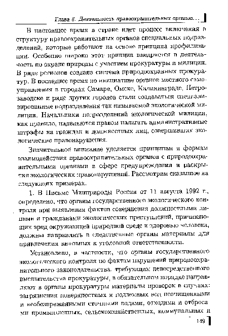 В настоящее время в стране идет процесс включения в структуру правоохранительных органов специальных подразделений, которые работают на основе принципа профилиза-ции. Особенно широко этот принцип внедряется в деятельность по охране природы с участием прокуратуры и милиции. В ряде регионов создана система природоохранных прокуратур. В последнее время по инициативе органов местного самоуправления в городах Самаре, Омске, Калининграде, Петрозаводске и ряде других городов стали создаваться специализированные подразделения так называемой экологической милиции. Начальники подразделений экологической милиции, как правило, наделяются правом налагать административные штрафы на граждан и должностных лиц, совершивших экологические правонарушения.