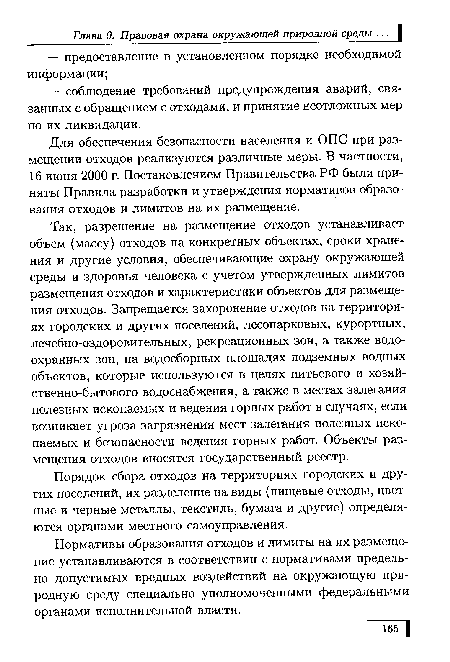 Так, разрешение на размещение отходов устанавливает объем (массу) отходов на конкретных объектах, сроки хранения и другие условия, обеспечивающие охрану окружающей среды и здоровья человека с учетом утвержденных лимитов размещения отходов и характеристики объектов для размещения отходов. Запрещается захоронение отходов на территориях городских и других поселений, лесопарковых, курортных, лечебно-оздоровительных, рекреационных зон, а также водоохранных зон, на водосборных площадях подземных водных объектов, которые используются в целях питьевого и хозяйственно-бытового водоснабжения, а также в местах залегания полезных ископаемых и ведения горных работ в случаях, если возникает угроза загрязнения мест залегания полезных ископаемых и безопасности ведения горных работ. Объекты размещения отходов вносятся государственный реестр.