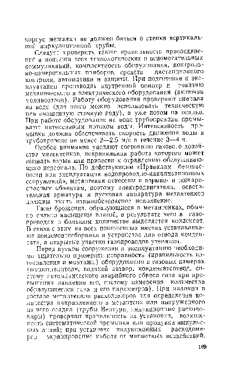 Особое внимание уделяют состоянию газового хозяйства метантенков, неправильная работа которого может вызвать взрыв или привести к отравлению обслуживающего персонала. По действующим «Правилам безопасности при эксплуатации водопроводно-канализационных сооружений», метантенки отнесены к взрыво- и пожароопасным объектам, поэтому электродвигатели, осветительная арматура и пусковая аппаратура метантенков должны иметь взрывобезопасное исполнение.