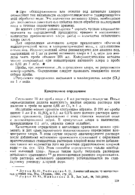 Качественное определение с метиловым оранжевым можно применить и для ориентировочного количественного определения концентрации хлора. В этом случае окраску анализируемого раствора после добавления метилового оранжевого сравнивают с окрасками приготовленных стандартных растворов хлорной воды после добавления такого же количества того же реактива (приготовление хлорной воды — см. стр. 121). Этим способом определяется только «свободный активный хлор». Можно также пробу титровать раствором метилового оранжевого до возникновения розового окрашивания. Титр раствора метилового оранжевого устанавливается по стандартному раствору хлорной воды.