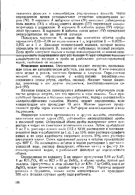 Пользуясь вариантом А, можно без изменения объема пробы определять 0,02—0,08 мг иодид-ионов в 1 л, вариантом Б — 0,0025— 0,025 мг в 1 л. Диапазон концентраций иодидов, которые можно определить по варианту В, зависит от выбранных условий реакции. Если проба содержит иодиды в малых концентрациях, ее можно скон-центрировать упариванием при pH больше 7; при слишком высоких концентрациях иодидов в пробе ее разбавляют дистиллированной водой, свободной от иодидов. . .