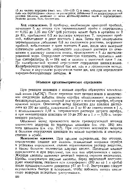 Ход определения. В пробирку, снабженную притертой пробкой, помещают 5 мл отгона или первоначальной пробы с содержанием от 0,025 до 1,25 мкг СЫ (pH раствора может быть в пределах от 2 до 10), прибавляют 0,2 мл раствора хлорамина Т, закрывают пробкой, взбалтывают и дают постоять 1 мин. Затем при непрерывном перемешивании добавляют 0,6 мл смешанного реактива, закрывают пробкой, взбалтывают и дают постоять 8 мин, после чего измеряют оптическую плотность полученного пурпурного раствора по отношению к раствору холостого опыта, проведенного с 5 мл дистиллированной воды. Определяют оптическую плотность, применяя желтые светофильтры (А, — 584 нм) и кюветы с толщиной слоя 1 см. По калибровочной кривой определяют содержание цианид-ионов. Калибровочную кривую строят так же, как и в предыдущем методе.