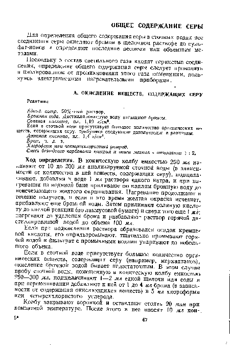 Ход определения. В коническую колбу емкостью 250 мл наливают от 10 до 200 мл анализируемой сточной воды (в зависимости от количества в ней веществ, содержащих серу), подщелачивают, добавляя к воде 1 мл раствора едкого натра, и при нагревании на водяной бане приливают по каплям бромную воду до неисчезающего желтого окрашивания. Нагревание продолжают в течение получаса, и если в это время желтая окраска исчезнет, прибавляют еще бромной воды. Затем приливают соляную кислоту до кислой реакции (по лакмусовой бумаге) и сверх того еще 1 м/г, нагревают до удаления брома и разбавляют раствор горячей дистиллированной водой до объема 100 мл.