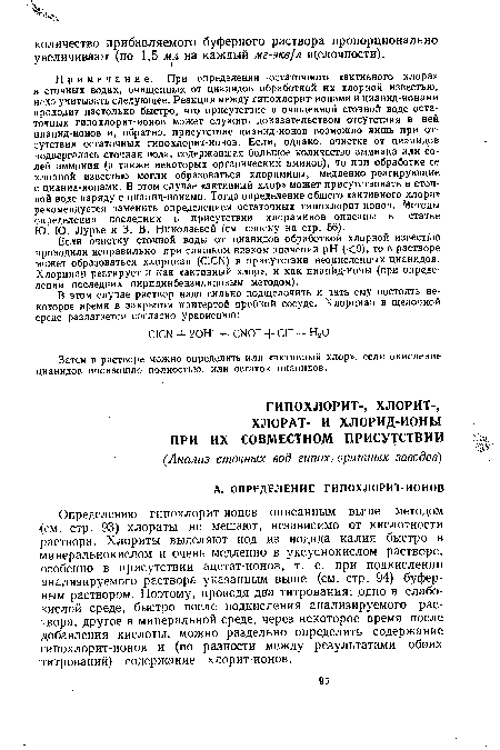 Определению гипохлорит-ионов описанным выше методом (см. стр. 93) хлораты не мешают, независимо от кислотности раствора. Хлориты выделяют иод из иодида калия быстро в минеральнокислом и очень медленно в уксуснокислом растворе, особенно в присутствии ацетат-ионов, т. е. при подкислении анализируемого раствора указанным выше (см. стр. 94) буферным раствором. Поэтому, проводя дв?а титрования: одно в слабокислой среде, быстро после подкисления анализируемого раствора, другое в минеральной среде, через некоторое время после добавления кислоты, можно раздельно определить содержание гипохлорит-ионов и (по разности между результатами обоих титрований) содержание хлорит-ионов.