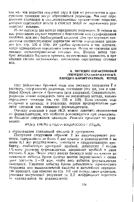 При добавлении бромной воды или раствора хлорамина Т к раствору, содержащему роданиды, последние (так же, как и цианиды) превращаются в бромциан (или хлорциан). Следовательно, роданиды можно определять теми же вариантами метода, какими определяют цианиды (см. стр. 105 и 108). Если сточная вода содержит и цианиды и роданиды, первые предварительно удаляют отгонкой или связывают формальдегидом.