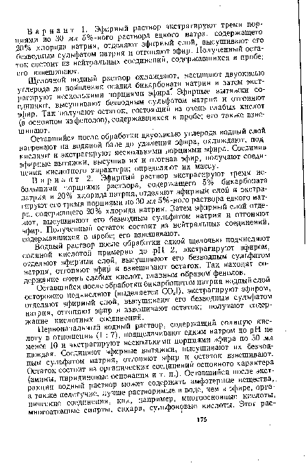 Щелочной водный раствор охлаждают, насыщают двуокисью углерода до появления осадка бикарбоната натрия и затем экстрагируют несколькими порциями эфира? Эфирные вытяжки соединяют, высушивают безводным сульфатом натрия и отгоняют эфир. Так получают остаток, состоящий из очень слабых кислот (в основном из фенолов), содержавшихся в пробе; его также взвешивают.