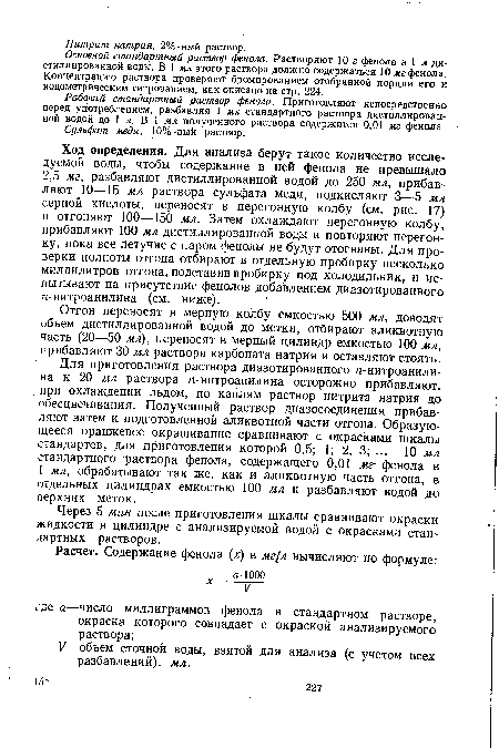 Основной стандартный раствор фенола. Растворяют 10 г фенола в 1 л дистиллированной воды. В 1 мл этого раствора должно содержаться 10 мг фенола. Концентрацию раствора проверяют бромированием отобранной порции его и иодометрическим титрованием, как описано на стр. 224.