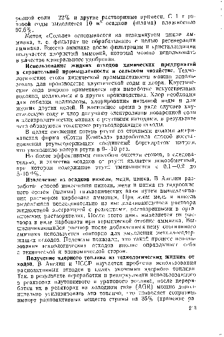 Использование жидких отходов химических предприятий в строительной промышленности и сельском хозяйстве. Технологические стоки химической промышленности можно использовать для производства каустической соды и хлора. Каустическая сода широко применяется при выработке искусственных волокон, целлюлозы и в других производствах. Хлор необходим для отбелки целлюлозы, хлорирования питьевой воды и для многих других целей. В настоящее время в ряде случаев каустическую соду и хлор получают электролизом поваренной соли в электролитических ваннах с ртутными катодами, в результате чего образуются токсичные ртутьсодержащие отходы.