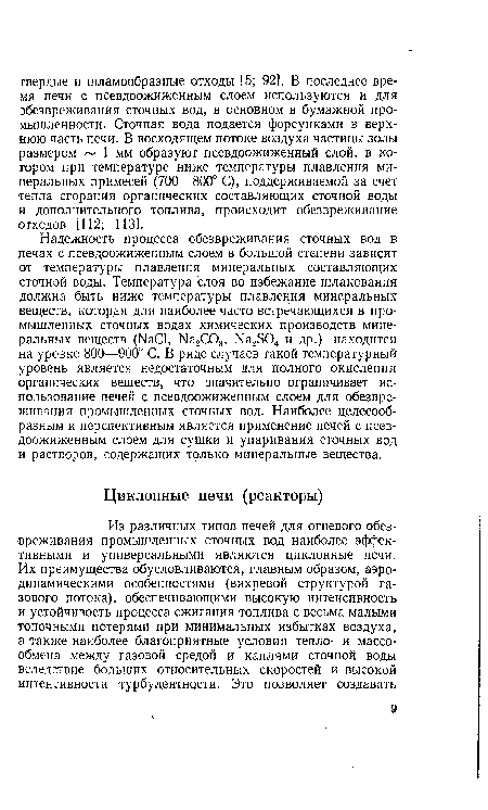 Надежность процесса обезвреживания сточных вод в печах с псевдоожиженным слоем в большой степени зависит от температуры плавления минеральных составляющих сточной воды. Температура слоя во избежание шлакования должна быть ниже температуры плавления минеральных веществ, которая для наиболее часто встречающихся в промышленных сточных водах химических производств минеральных веществ (ЫаС1, Ка2С03, Ка2504 и др.) находится на уровне 800—900° С. В ряде случаев такой температурный уровень является недостаточным для полного окисления органических веществ, что значительно ограничивает использование печей с псевдоожиженным слоем для обезвреживания промышленных сточных вод. Наиболее целесообразным и перспективным является применение печей с псевдоожиженным слоем для сушки и упаривания сточных вод и растворов, содержащих только минеральные вещества.