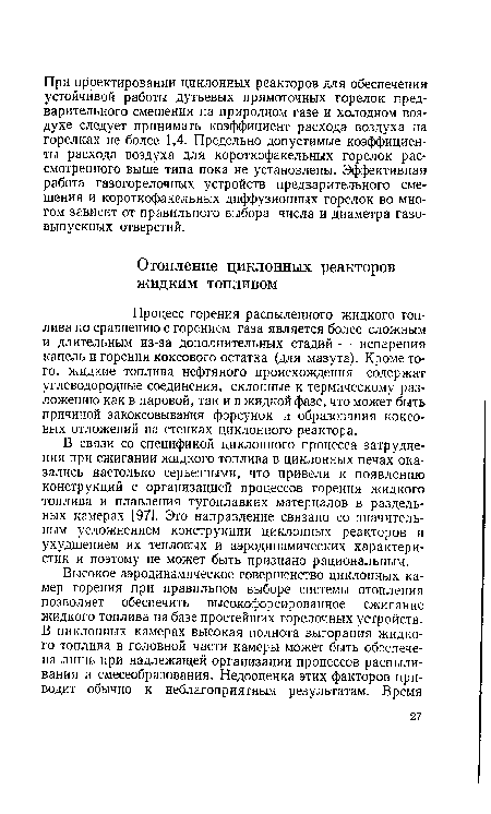 В связи со спецификой циклонного процесса затруднения при сжигании жидкого топлива в циклонных печах оказались настолько серьезными, что привели к появлению конструкций с организацией процессов горения жидкого топлива и плавления тугоплавких материалов в раздельных камерах [97]. Это направление связано со значительным усложнением конструкции циклонных реакторов и ухудшением их тепловых и аэродинамических характеристик и поэтому не может быть признано рациональным.