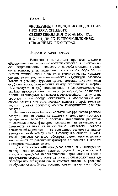 Важнейшие показатели процесса огневого обезвреживания — санитарно-гигиеническая и экономическая эффективность — зависят от способа отопления реактора; тонины, угла распыливания и способа ввода распыленной сточной воды в реактор; геометрических характеристик реактора; аэродинамической структуры газового потока в реакторе (уровня крутки потока, интенсивности турбулентности, соотношения между первичным и вторичным воздухом и др.); концентрации и физико-химических свойств примесей сточной воды (температуры плавления и кипения минеральных веществ; термостойкости, летучести, сродства к кислороду, склонности к образованию коксового остатка для органических веществ и др.); температурного уровня процесса; общего коэффициента расхода воздуха.