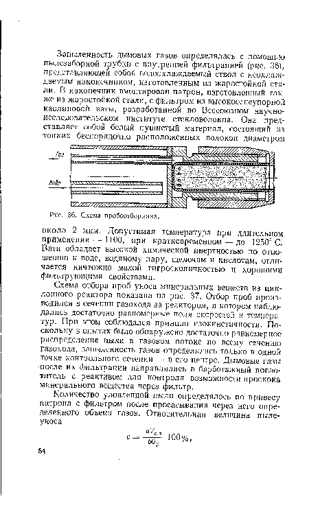 Схема отбора проб уноса минеральных веществ из циклонного реактора показана на рис. 37. Отбор проб производился в сечении газохода за реактором, в котором наблюдались достаточно равномерные поля скоростей и температур. При этом соблюдался принцип изокинетичности. Поскольку в опытах было обнаружено достаточно равномерное распределение пыли в газовом потоке по всему сечению газохода, запыленность газов определялась только в одной точке контрольного сечения — в его центре. Дымовые газы после их фильтрации направлялись в барботажный поглотитель с реактивом для контроля возможности проскока минерального вещества через фильтр.