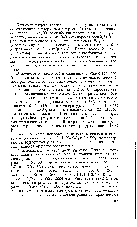 В процессе огневого обезвреживания сточных вод, особенно при повышенных температурах, возможно термическое разложение минеральных веществ. Хлористый натрий является весьма стойким соединением и практически не подвергается диссоциации вплоть до 2000° С. Карбонат натрия — соединение менее стойкое. Однако при огневом обезвреживании сточных вод в продуктах горения углеводородного топлива, где парциальные давления С02 обычно составляют 6—10 кПа, при температурах не более 1200° С диссоциация Na2C03 полностью исключается [102]. Наоборот, возможна полная карбонизация окиси натрия Na20, образующейся в результате диссоциации NaOH или сгорания органических соединений натрия. Диссоциация сульфата натрия возможна лишь при температурах выше 1400° С [951.