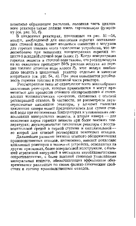 Дальнейшее развитие техники огневого обезвреживания производственных отходов, несомненно, вызовет появление циклонных реакторов и топочных устройств, основанных на других принципах, более совершенной конструкции, с большей агрегатной нагрузкой и меньшими аэродинамическими сопротивлениями, с более высокой степенью улавливания минеральных веществ, обеспечивающих эффективное обезвреживание различных по своим физико-химическим свойствам и составу производственных отходов.