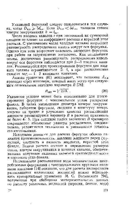 Число входных каналов г при постоянной их суммарной площади не влияет на коэффициент расхода и корневой угол распыла. С увеличением числа входных каналов возрастает равномерность распределения капель вокруг оси форсунки. Однако при этом возрастает опасность засорения форсунок при работе на загрязненных жидкостях. Как показывают опыты, достаточная равномерность распределения капель вокруг оси форсунки наблюдается при 2—3 входных каналах. Рекомендуется при проектировании форсунок для жидкого топлива ограничиваться 2—4, а при распыливании сточных вод — 1—2 входными каналами.