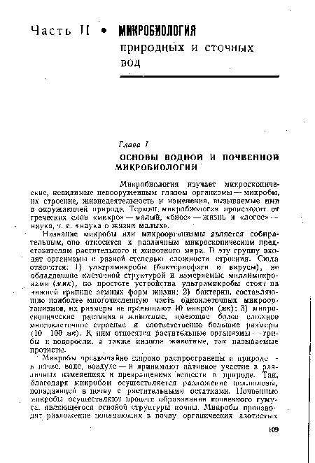 Микробиология изучает микроскопические, невидимые невооруженным глазом организмы — микробы, их строение, жизнедеятельность и изменения, вызываемые ими в окружающей природе. Термин микробиология происходит от греческих слов «микро» — малый, «биос» — жизнь и «логос» — наука, т. е. «наука о жизни малых».