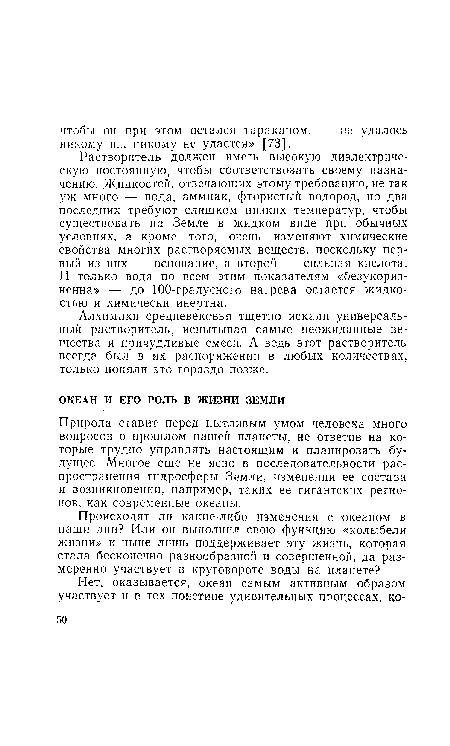 Растворитель должен иметь высокую диэлектрическую постоянную, чтобы соответствовать своему назначению. Жидкостей, отвечающих этому требованию, не так уж много — вода, аммиак, фтористый водород, но два последних требуют слишком низких температур, чтобы существовать на Земле в жидком виде при обычных условиях, а кроме того, очень изменяют химические свойства многих растворяемых веществ, поскольку первый из них — основание, а второй — сильная кислота. И только вода по всем этим показателям «безукоризненна» — до 100-градусного нагрева остается жидкостью и химически инертна.