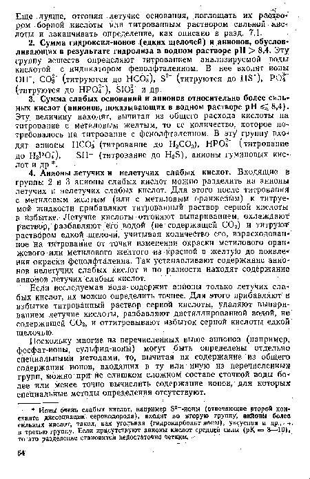 Если исследуемая вода содержит анионы только летучих слабых кислот, их можно определить точнее. Для этого прибавляют в избытке титрованный раствор серной кислоты, удаляют выпариванием летучие кислоты, разбавляют дистиллированной водой, не содержащей С02, и оттитровывают избыток серной кислоты едкой щелочью.