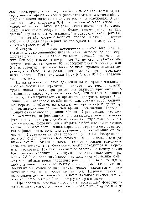 Молекулы в кристалле претерпевают, кроме того, вращательные и трансляционные перемещения, которые, однако, осуществляются со значительно меньшей частотой, чем осцилляции. Как обсуждалось в подразделе 3.4, во льду I каждая молекула испытывает около 105 переориентаций в секунду при 0° С и, вероятно, несколько большее число трансляционных перемещений. Обозначим среднее время между двумя перемещениями через тп. Тогда для льда I при 0°С тп Ю-5 с и, следовательно, Тп»Тк.