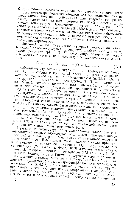 Обозначим эту энергию через Ев. с...ж. Проблема определения Ев. о.-ж сходна с проблемой расчета энергии водородной связи во льду в соответствии с определением 4 (п. 3.6.1). Основная трудность состоит в том, что группа О—Н, не соединенная водородной связью в жидкости, еще взаимодействует с соседними молекулами с помощью дисперсионных и других сил и энергия этих взаимодействий не может быть вычислена каким-либо прямым способом. В самом деле, вероятно, что энергия этой реакции зависит от температуры и давления, так как энергия водородной связи чувствительна к окружению связи (см. п. 3.6.3). Различные методы были использованы для вычисления £п. с.-ж, и полученные величины находились в широком интервале значений (табл. 4.2). Каждый метод строился на операционном определении Ев. с. ж. Поэтому нет ничего неожиданного в том, что получены различные значения искомых величин (табл. 4.2) и не ясно, соответствует ли какая-либо из них энергии реакции, выражаемой уравнением (4.4).