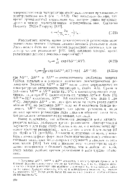 Выше отмечалось, что дебаевская дисперсия воды характеризуется малым разбросом времен релаксации. Дисперсионный параметр а для воды (0,02) близок к нулю, что наблюдается прн одном времени релаксации, и меньше его значений для льдов III (а = 0,04) и VI (а = 0,05). Значения а, отличные от нуля, у некоторых полиморфных форм льда были приписаны присутствию нескольких различных молекулярных окружений в каждом из этих кристаллов [394]. Так как в жидкой воде молекулярные окружения изменяются в большей степени, чем в любом из льдов, очень малый разброс времен релаксации в воде трудно объяснить.