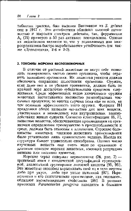 В отличие от растений животные не могут себе позволить пожертвовать частью своего организма, чтобы отравить напавшего противника. Их защитная реакция должна обеспечить сохранение целостности организма. Оружие, если даже оно и не убивает противника, должно быть по крайней мере достаточно «убедительным» средством сдерживания. Среди эффективных видов химического оружия животных насчитывается множество разнообразных токсичных продуктов; во многих случаях пока еще не ясно, на чем основана эффективность этого оружия. Флоркин [8] предложил общее название «ко-актон» для всех веществ, участвующих в межвидовых или внутривидовых взаимодействиях живых существ. Согласно классификации [6, 7], защитные вещества, обеспечивающие производящим их организмам определенное преимущество в приспособляемости к среде, должны быть отнесены к алломонам. Строение большинства известных токсинов животного происхождения было установлено лишь сравнительно недавно. Иногда их структура бывает удивительно своеобразна. Однако число изученных веществ еще очень мало по сравнению с длинным списком морских животных, имеющих репутацию активно или пассивно ядовитых.