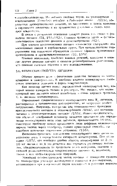 Определение среднечислового молекулярного веса Мп лигнинов, растворимых в органических растворителях, не встречает особых затруднений. Например, измерения для этанол-лигнина проводили криоскопическим методом в этиленкарбонате /154/, для метанол-лигнина - осмометрическим методом /155/. Можно предполагать, что обычный мембранный осмометр окажется пригодным для определения молекулярного веса этих лигнинов, превышающего 10 ООО. Некоторую проблему может представить лишь диффузия низкомолеку— лярных частиц через мембрану, однако существуют способы, где подобные источники отклонений устранены /156/.