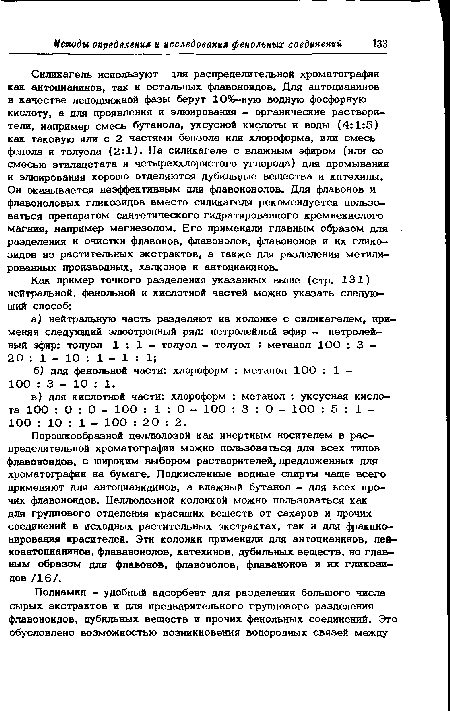 Силикагель используют для распределительной хроматографии как антооианинов, так и остальных флавоноидов. Для антоцианинов в качестве неподвижной фазы берут 10%-ную водную фосфорную кислоту, а для проявления и элюирования — органические растворители, например смесь бутанола, уксусной кислоты и воды (4:1:5) как таковую или с 2 частями бензола или хлороформа, или смесь фенола и толуола (2:1). На силикагеле с влажным эфиром (или со смесью этилацетата и четыреххлористого углерода) для промывания и элюирования хорошо отделяются дубильные вещества и катехины.