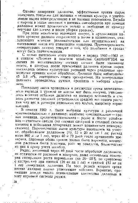 С целью выяснения этого вопроса в период 1960—1963 гг. в совхозе «Лесное» и опытном хозяйстве СевНИИГИМ на легких по механическому составу почвах были заложены опыты, в которых после применения далапона против пырея высевались семена культурных растений через различные промежутки времени после обработок. Делянки были небольшими (5—5,8 м2), повторность опыта трехкратная. На контрольных делянках проводились ручная прополка и выборка корневищ.