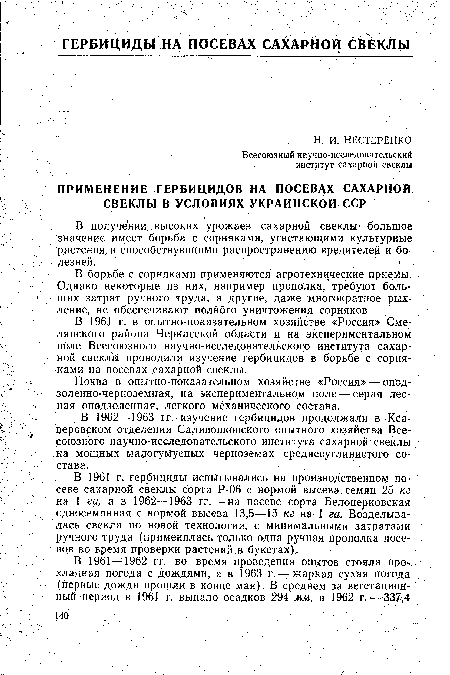 В 1961 г. гербициды испытывались на производственном посеве сахарной свеклы сорта Р-06 с нормой высева семян 25 кг на 1 га, а в 1962—1963 гг. — на посеве сорта Белоцерковская односемянная с нормой высева 13,5—15 кг на 1 га. Возделывалась свекла по новой технологии, с минимальными затратами ручного труда (применялась только одна ручная прополка посевов во время проверки растений в букетах).