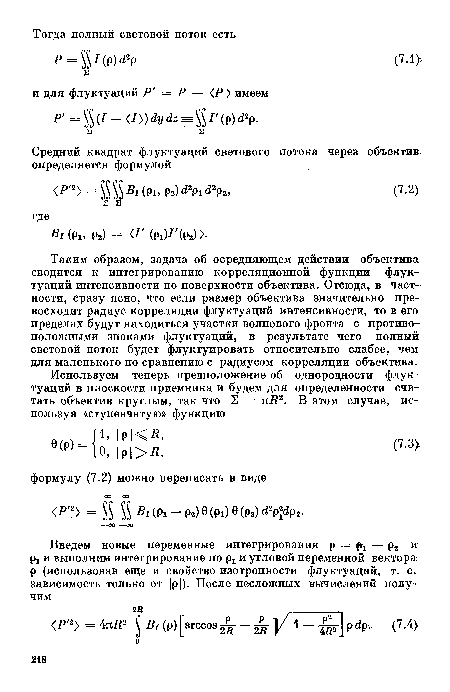 Таким образом, задача об осредняющем действии объектива сводится к интегрированию корреляционной функции флуктуаций интенсивности по поверхности объектива. Отсюда, в частности, сразу ясно, что если размер объектива значительно превосходит радиус корреляции флуктуаций интенсивности, то в его пределах будут находиться участки волнового фронта с противоположными знаками флуктуаций, в результате чего полныйг световой поток будет флуктуировать относительно слабее, чем для маленького по сравнению с радиусом корреляции объектива.