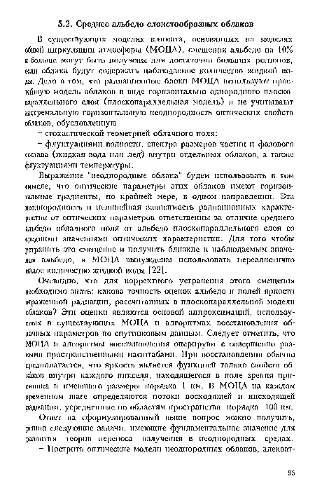 Выражение "неоднородные облака" будем использовать в том смысле, что оптические параметры этих облаков имеют горизонтальные градиенты, по крайней мере, в одном направлении. Эта неоднородность и нелинейная зависимость радиационных характеристик от оптических параметров ответственны за отличие среднего альбедо облачного поля от альбедо плоскопараллельного слоя со средними значениями оптических характеристик. Для того чтобы устранить это смещение и получить близкие к наблюдаемым значения альбедо, в МОЦА вынуждены использовать нереалистично малое количество жидкой воды [22].