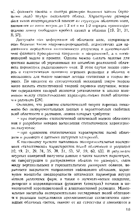 Доступная нам информация об облачном поле, содержащем очень большое число макронеоднородностей, недостаточна для однозначного определения интенсивности излучения в произвольной точке фазового пространства координат и направлений, а в нестационарной задаче и времени. Однако можно сделать важные для практики выводы об усредненных по ансамблю реализаций облачности параметрах радиационного поля. В этом случае можно говорить о статистическом описании переноса радиации в облаках и использовать для такого описания методы статистики и теории переноса. По аналогии со статистической механикой такую теорию можно назвать статистической теорией переноса излучения, основным содержанием которой являются установление и анализ взаимосвязи между статистическими характеристиками полей облачности и радиации [28].