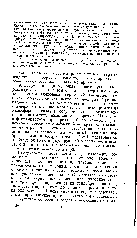 Атмосферная вода содержит захваченную пыль и растворенные газы, в том числе те, которыми обычно загрязняется атмосфера: сернистый ангидрид, двуокись углерода, окислы азота, сероводород. При выпадении атмосферных осадков эти примеси попадают в поверхностные воды. Кроме того, вредные примеси из атмосферного воздуха могут попасть непосредственно в аппаратуру, вызывая ее коррозию. На одном нефтехимическом предприятии была замечена усиленная коррозия теплообменной аппаратуры и выход ее из строя в результате воздействия сернистого ангидрида. Оказалось, что сернистый ангидрид, выбрасываемый в воздух соседней ТЭЦ, растворяется в оборотной воде, циркулирующей в градирне, и вместе с водой попадает в теплообменники, где и вызывает коррозию поверхности труб.