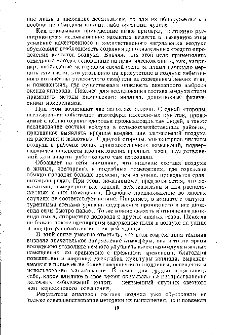 При этом возникают две основные задачи. С одной стороны, исследование собственно атмосферы населенных пунктов, проводимое с целью охраны здоровья проживающих там людей, а также исследование состава воздуха в сельскохозяйственных районах, призванное выявлять вредное воздействие загрязнений воздуха на растения и животных. С другой стороны, это контроль чистоты воздуха в рабочих зонах производственных помещений, подвергающихся опасности проникновения вредных газов, осуществляемый для защиты работающего там персонала.