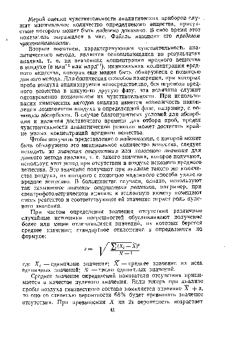 Вторым понятием, характеризующим чувствительность аналитического метода, является основывающаяся на результатах анализа, т. е. на значениях концентрации вредного вещества в воздухе (в млн-1 или млрд-1), минимальная концентрация вредного вещества, которая еще может быть обнаружена с помощью данного метода. Для физических способов измерения, при которых проба воздуха анализируется непосредственно, без перевода вредного вещества в какую-то другую фазу, эта величина служит одновременно показателем их чувствительности. При использовании химических методов анализа имеется возможность накопления компонентов воздуха в определенной фазе, например, с помощью абсорбента. В случае благоприятных условий для абсорбции и наличия достаточного времени для отбора проб, предел чувствительности аналитической реакции может достигать крайне малых концентраций вредного вещества.