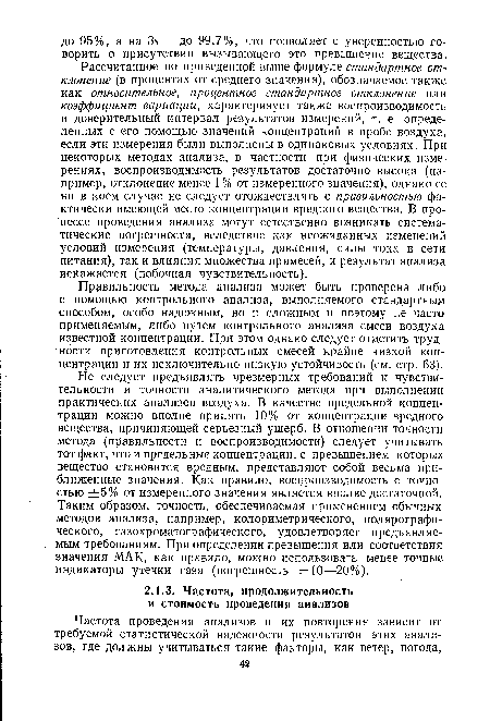 Рассчитанное по приведенной выше формуле стандартное отклонение (в процентах от среднего значения), обозначаемое также как относительное, процентное стандартное отклонение или коэффициент вариации, характеризует также воспроизводимость и доверительный интервал результатов измерений, т. е. определенных с его помощью значений концентраций в пробе воздуха, если эти измерения были выполнены в одинаковых условиях. При некоторых методах анализа, в частности при физических измерениях, воспроизводимость результатов достаточно высока (например, отклонение менее 1 % от измеренного значения), однако ее ни в коем случае не следует отождествлять с правильностью фактически имеющей место концентрации вредного вещества. В процессе проведения анализа могут естественно возникать систематические погрешности, вследствие как неожиданных изменений условий измерения (температуры, давления, силы тока в сети питания), так и влияния множества примесей, и результат анализа искажается (побочная чувствительность).