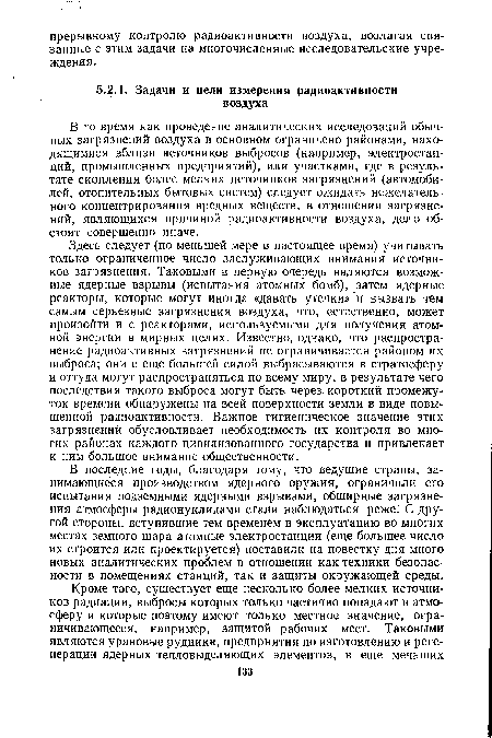 В то время как проведение аналитических исследований обычных загрязнений воздуха в основном ограничено районами, находящимися вблизи источников выбросов (например, электростанций, промышленных предприятий), или участками, где в результате скопления более мелких источников загрязнений (автомобилей, отопительных бытовых систем) следует ожидать нежелательного концентрирования вредных веществ, в отношении загрязнений, являющихся причиной радиоактивности воздуха, дело обстоит совершенно иначе.