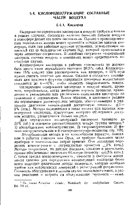 Определение содержания кислорода в воздухе может, кроме того, потребоваться, когда необходимо изучить процессы, приводящие к уменьшению или увеличению содержания кислорода по сравнению с нормальным. Таким образом, в настоящем разделе мы ограничимся рассмотрением методов, обеспечивающих в указанном диапазоне концентраций достаточную точность: ±1 — 2% (отн.). Методы определения в газах низких или высоких концентраций кислорода, присутствие которого объясняется доступом воздуха, упоминаются только попутно.