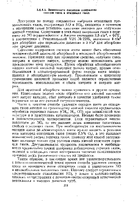 Часто в качестве способа удаления оксидов азота из отходящих газов заводов по производству азотной кислоты предлагалась обработка горючими газами (СН4, Н2, СО) при повышенной температуре и в присутствии катализаторов. Немало было проведено и соответствующих экспериментов. Если ограничиться восстановлением до N0, то это вызовет лишь изменение оптических свойств отходящих газов. При необходимости же восстановления оксидов азота до элементарного азота нужно вводить в реакцию весь кислород отходящих газов (около 2,5% 02), а это вызывает повышенный расход горючих газов. Поэтому этот способ заслуживает внимания только при условии очень низкой стоимости горючих газов. Дополнительная трудность заключается в необходимости чрезвычайно точной дозировки добавляемых горючих газов, наличие в отходящих газах несгоревших частично окислившихся примесей лишь увеличивает степень их вредности.