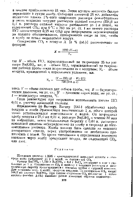 Определение по Вагнеру. Вагнер [545] обрабатывал пробу воздуха в колбе Эрленмейера вместимостью 1 л, объем которой точно устанавливался взвешиванием с водой. Он встряхивал пробу воздуха с 25,0 мл 0,01 н. раствора Ва(ОН)2 в течение 30 мин на вибростоле, затем устанавливал бюретку с 0,01 н. раствором щавелевой кислоты непосредственно на колбу и титровал до обесцвечивания раствора. Колба должна быть сделана из иенского аппаратного стекла, перед употреблением ее необходимо прокипятить с водой. Во время титрования и определения холостого значения через колбу пропускают воздух, не содержащий С02, или азот.